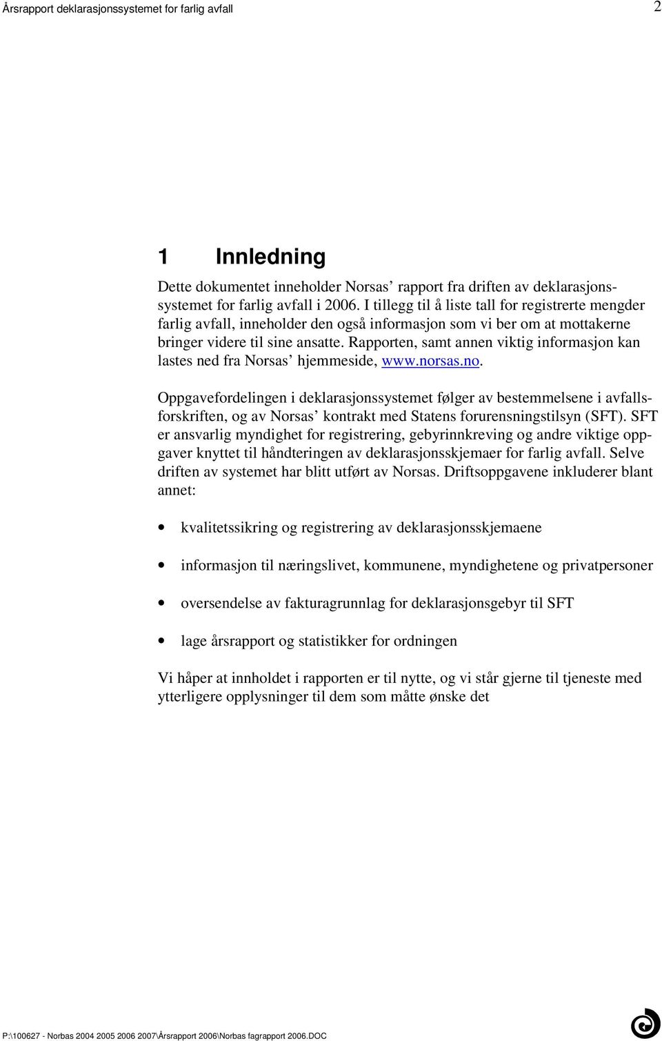 deklarasjonssystemet følger av bestemmelsene i avfallsforskriften, og av Norsas kontrakt med Statens forurensningstilsyn (SFT) SFT er ansvarlig myndighet for registrering, gebyrinnkreving og andre