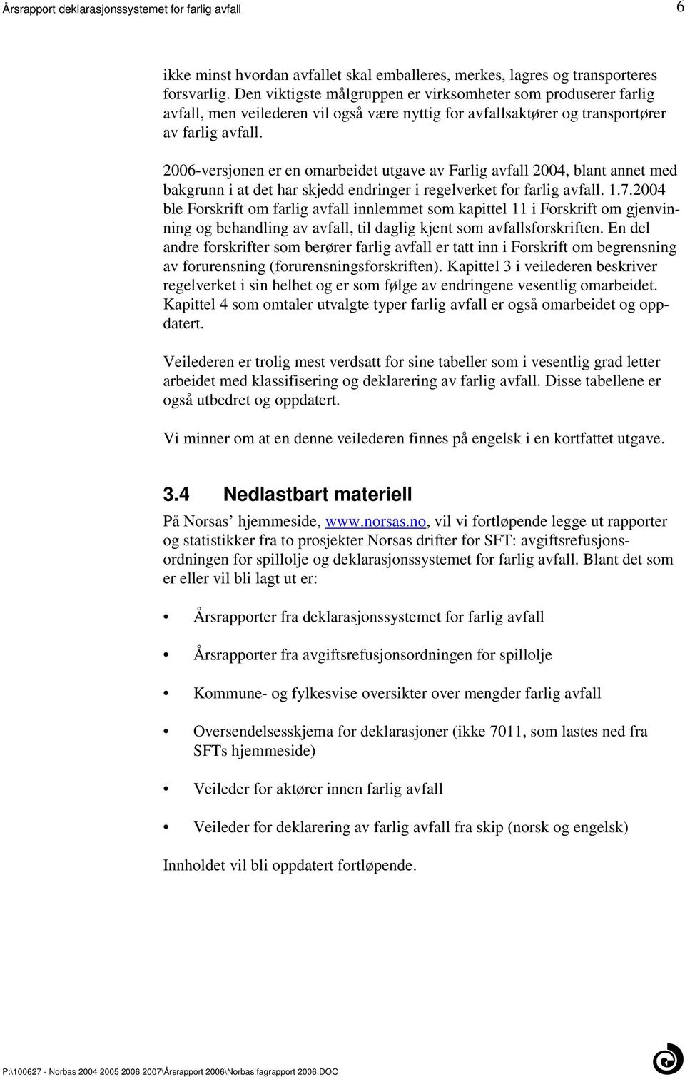 avfall 172004 ble Forskrift om farlig avfall innlemmet som kapittel 11 i Forskrift om gjenvinning og behandling av avfall, til daglig kjent som avfallsforskriften En del andre forskrifter som berører