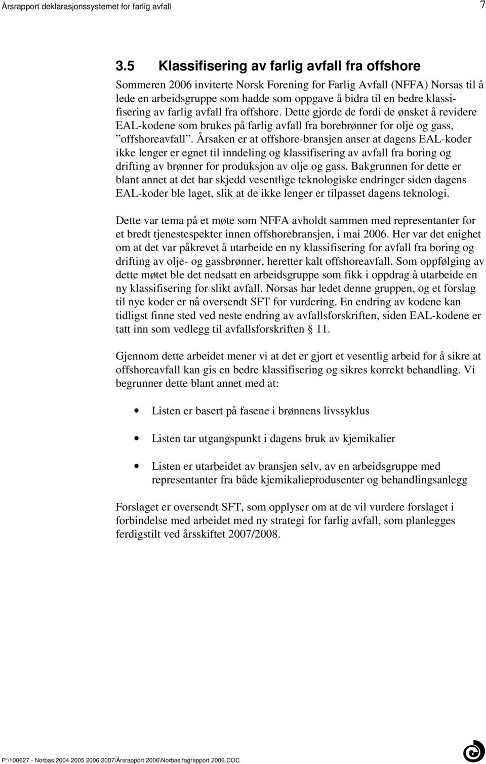 offshore-bransjen anser at dagens EAL-koder ikke lenger er egnet til inndeling og klassifisering av avfall fra boring og drifting av brønner for produksjon av olje og gass Bakgrunnen for dette er