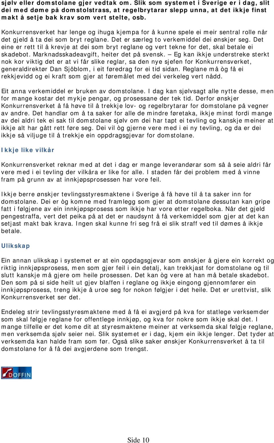 Konkurrensverket har lenge og ihuga kjempa for å kunne spele ei meir sentral rolle når det gjeld å ta dei som bryt reglane. Det er særleg to verkemiddel dei ønskjer seg.