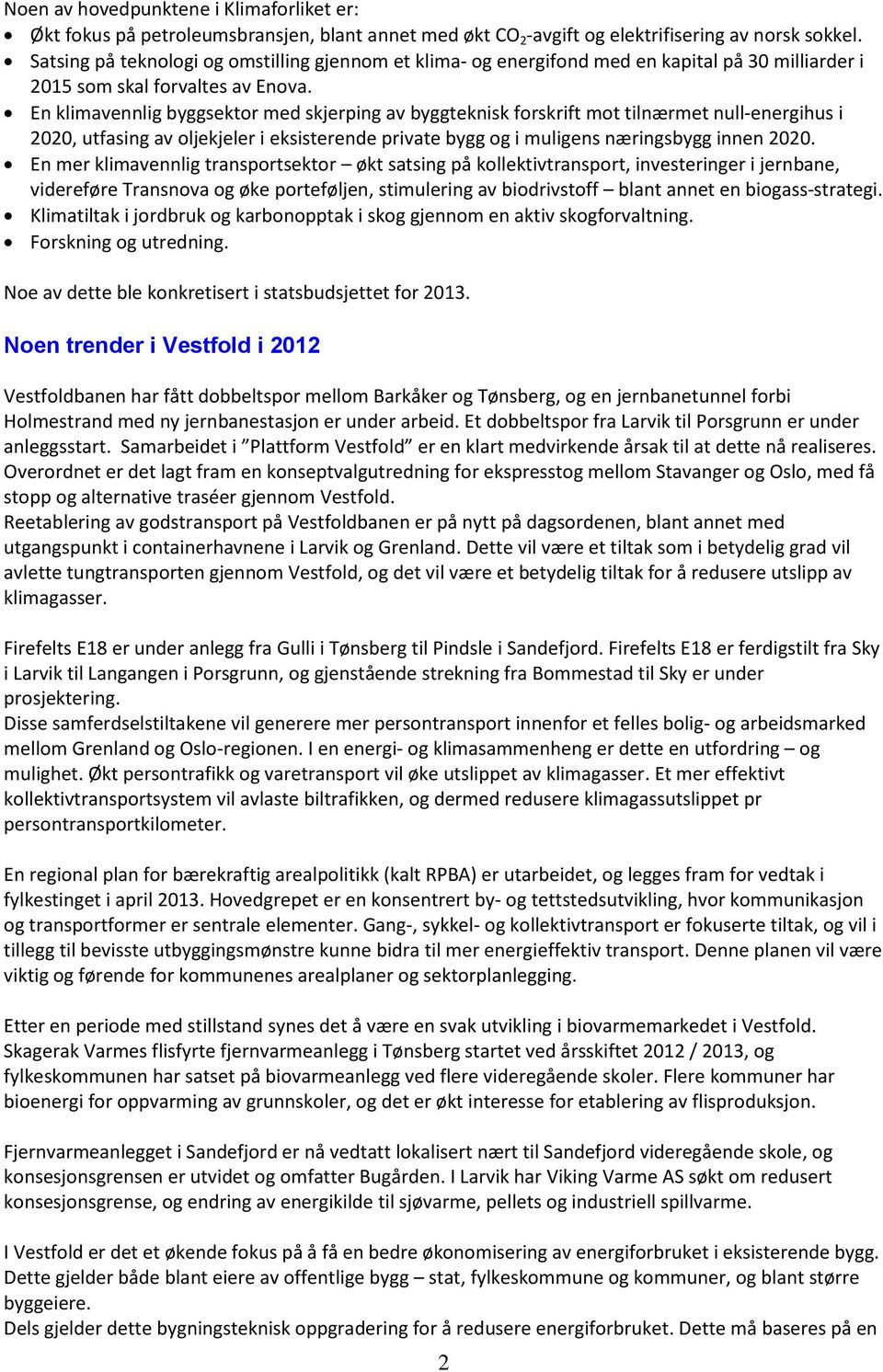 En klimavennlig byggsektor med skjerping av byggteknisk forskrift mot tilnærmet null-energihus i 2020, utfasing av oljekjeler i eksisterende private bygg og i muligens næringsbygg innen 2020.