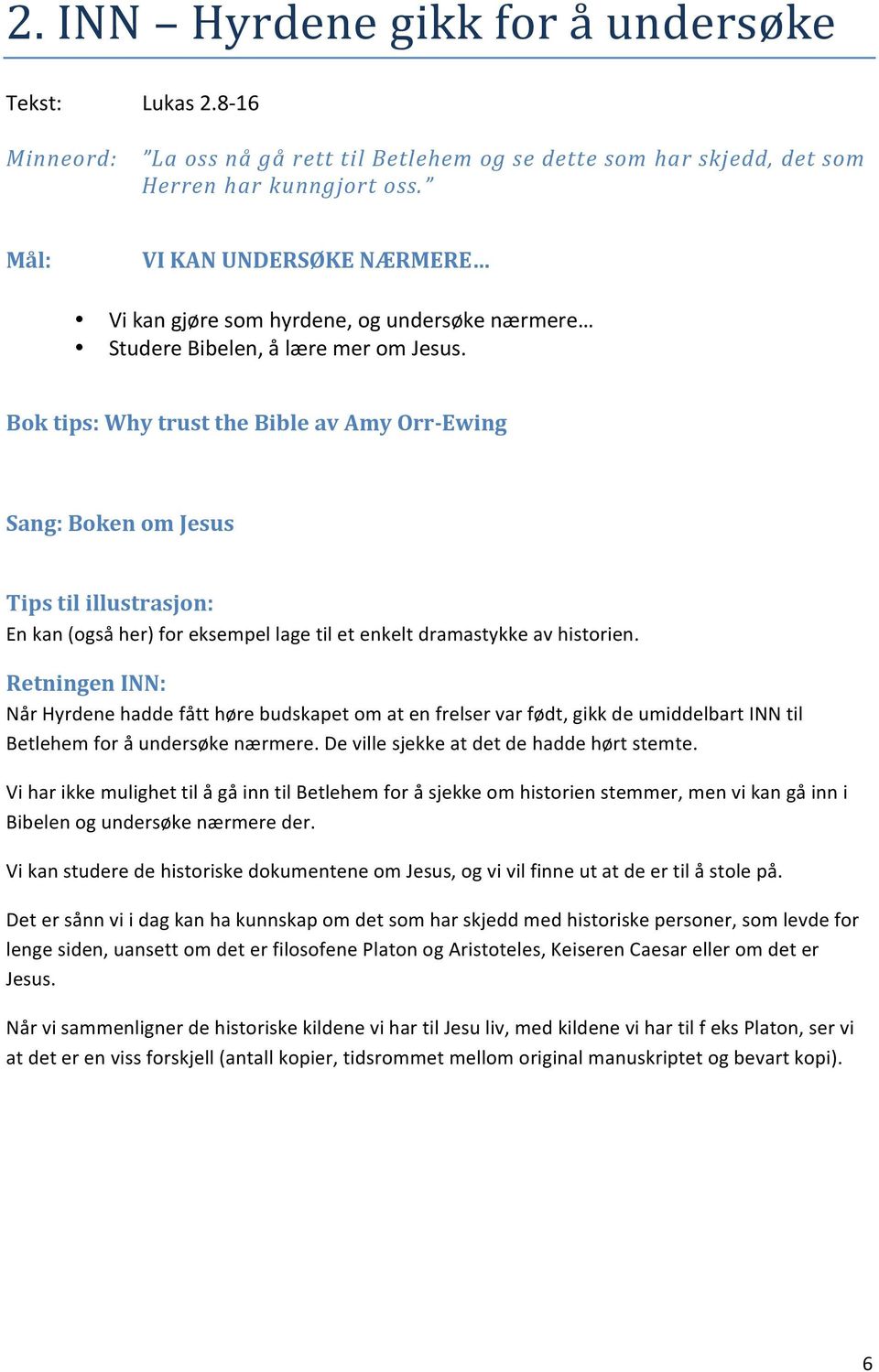 Bok tips: Why trust the Bible av Amy Orr-Ewing Sang: Boken om Jesus Tips til illustrasjon: En kan (også her) for eksempel lage til et enkelt dramastykke av historien.