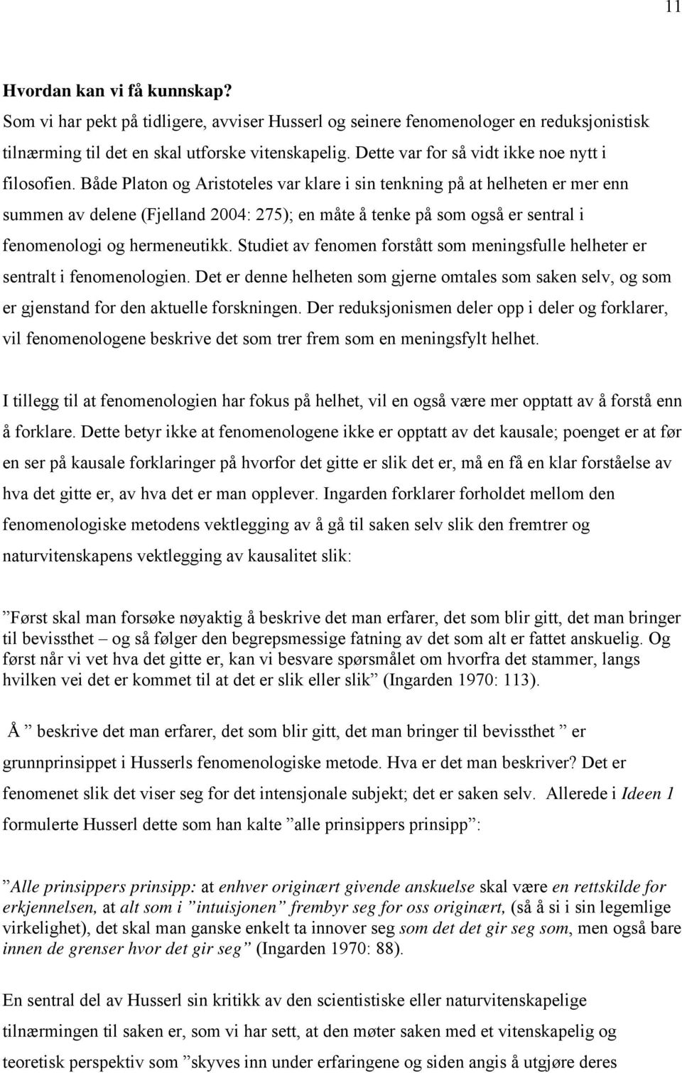 Både Platon og Aristoteles var klare i sin tenkning på at helheten er mer enn summen av delene (Fjelland 2004: 275); en måte å tenke på som også er sentral i fenomenologi og hermeneutikk.