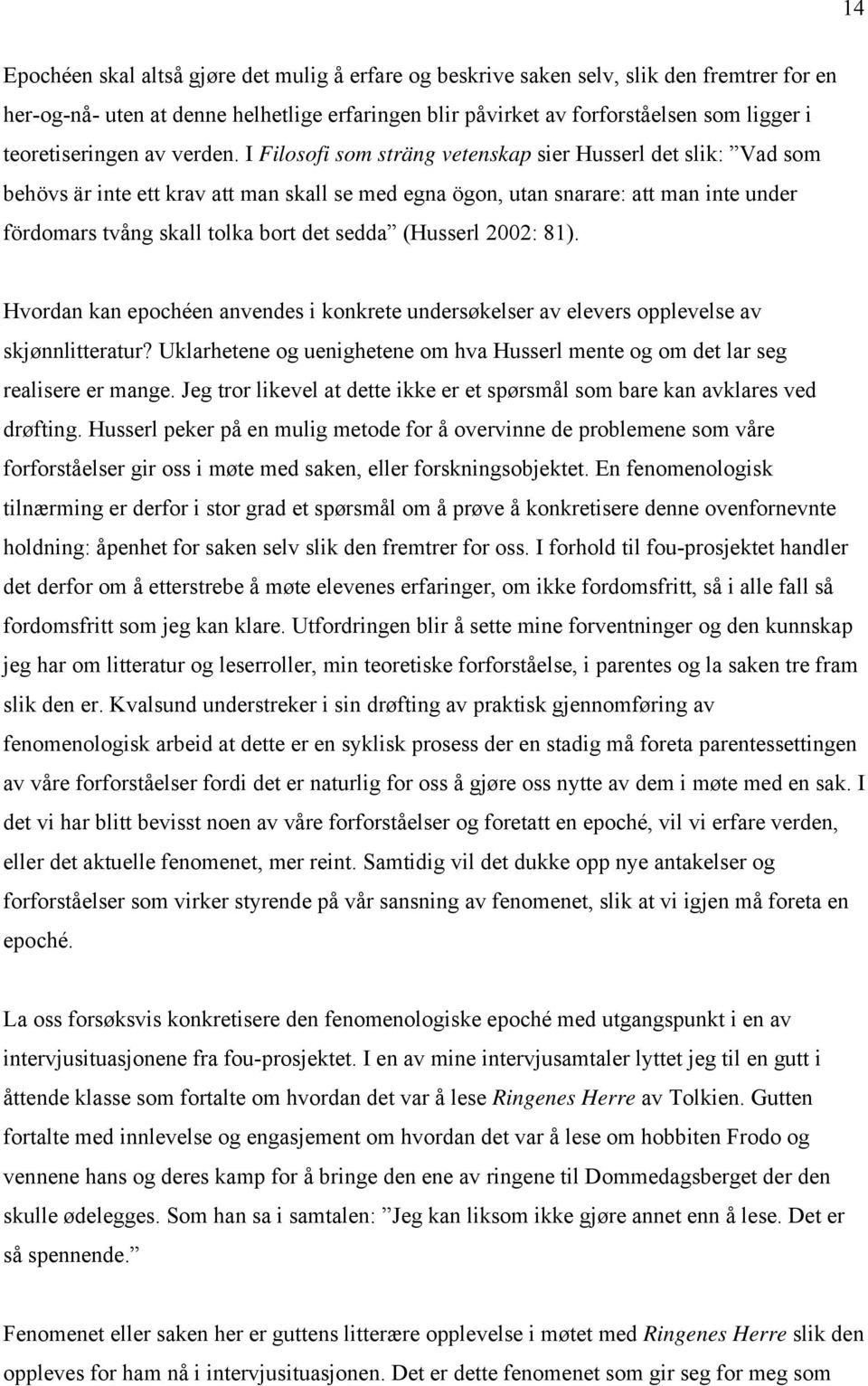 I Filosofi som sträng vetenskap sier Husserl det slik: Vad som behövs är inte ett krav att man skall se med egna ögon, utan snarare: att man inte under fördomars tvång skall tolka bort det sedda