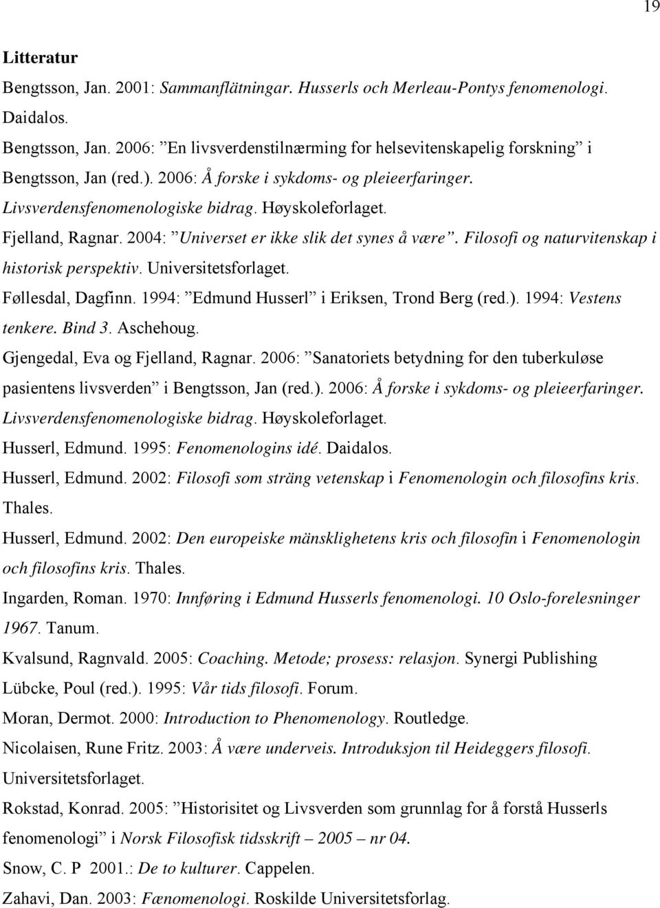 Filosofi og naturvitenskap i historisk perspektiv. Universitetsforlaget. Føllesdal, Dagfinn. 1994: Edmund Husserl i Eriksen, Trond Berg (red.). 1994: Vestens tenkere. Bind 3. Aschehoug.
