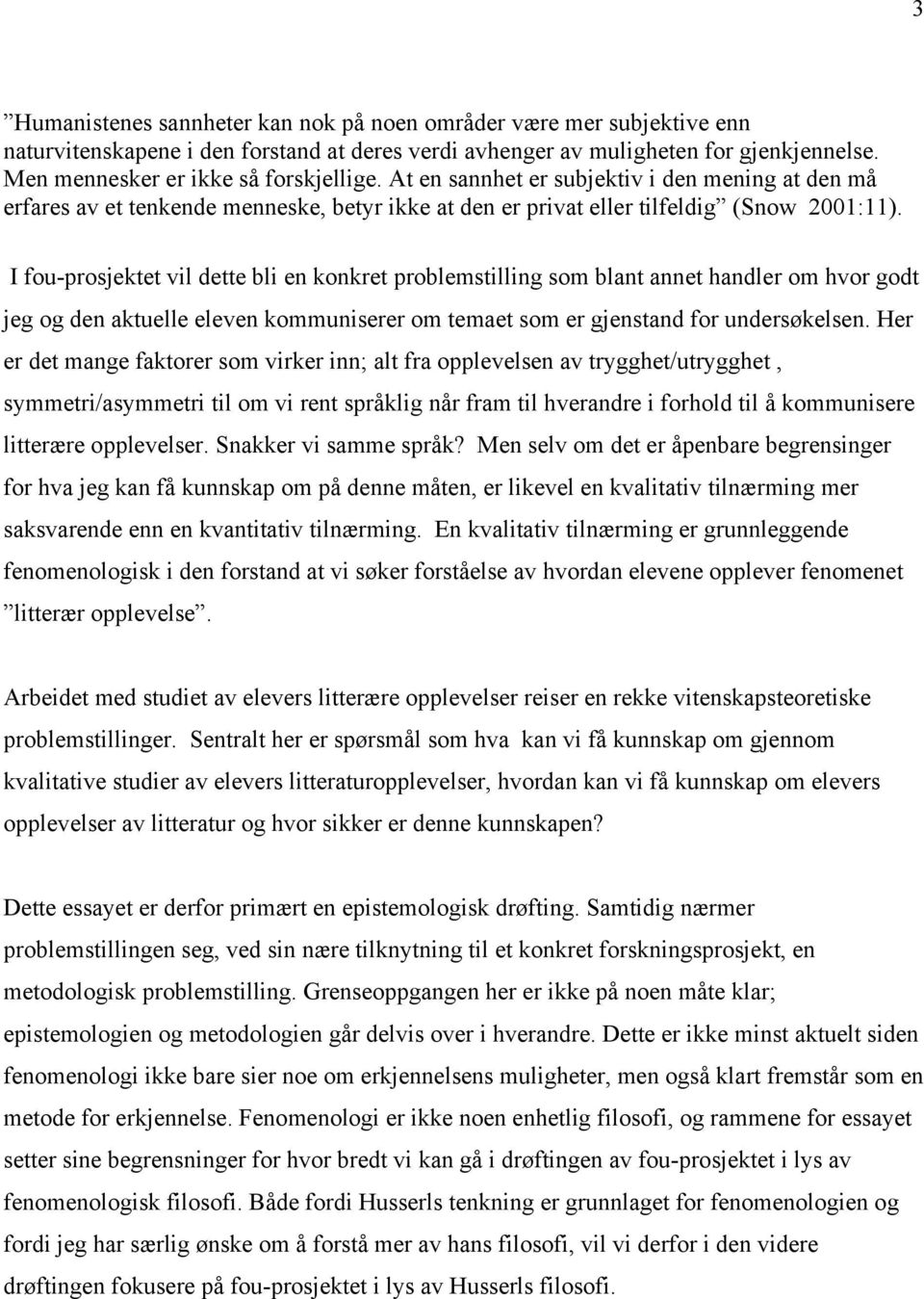 I fou-prosjektet vil dette bli en konkret problemstilling som blant annet handler om hvor godt jeg og den aktuelle eleven kommuniserer om temaet som er gjenstand for undersøkelsen.