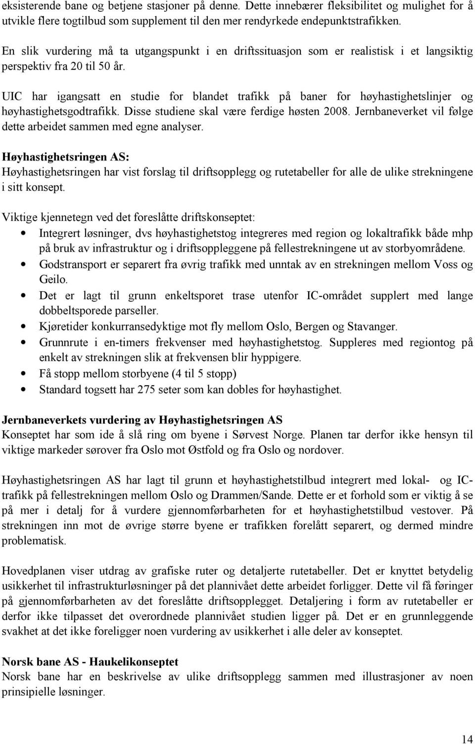 UIC har igangsatt en studie for blandet trafikk på baner for høyhastighetslinjer og høyhastighetsgodtrafikk. Disse studiene skal være ferdige høsten 2008.