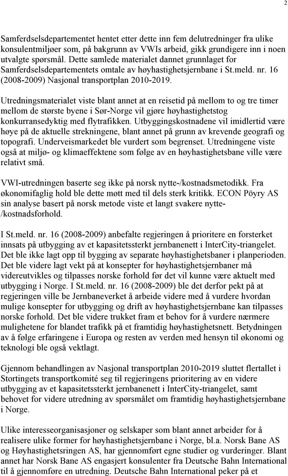 Utredningsmaterialet viste blant annet at en reisetid på mellom to og tre timer mellom de største byene i Sør-Norge vil gjøre høyhastighetstog konkurransedyktig med flytrafikken.