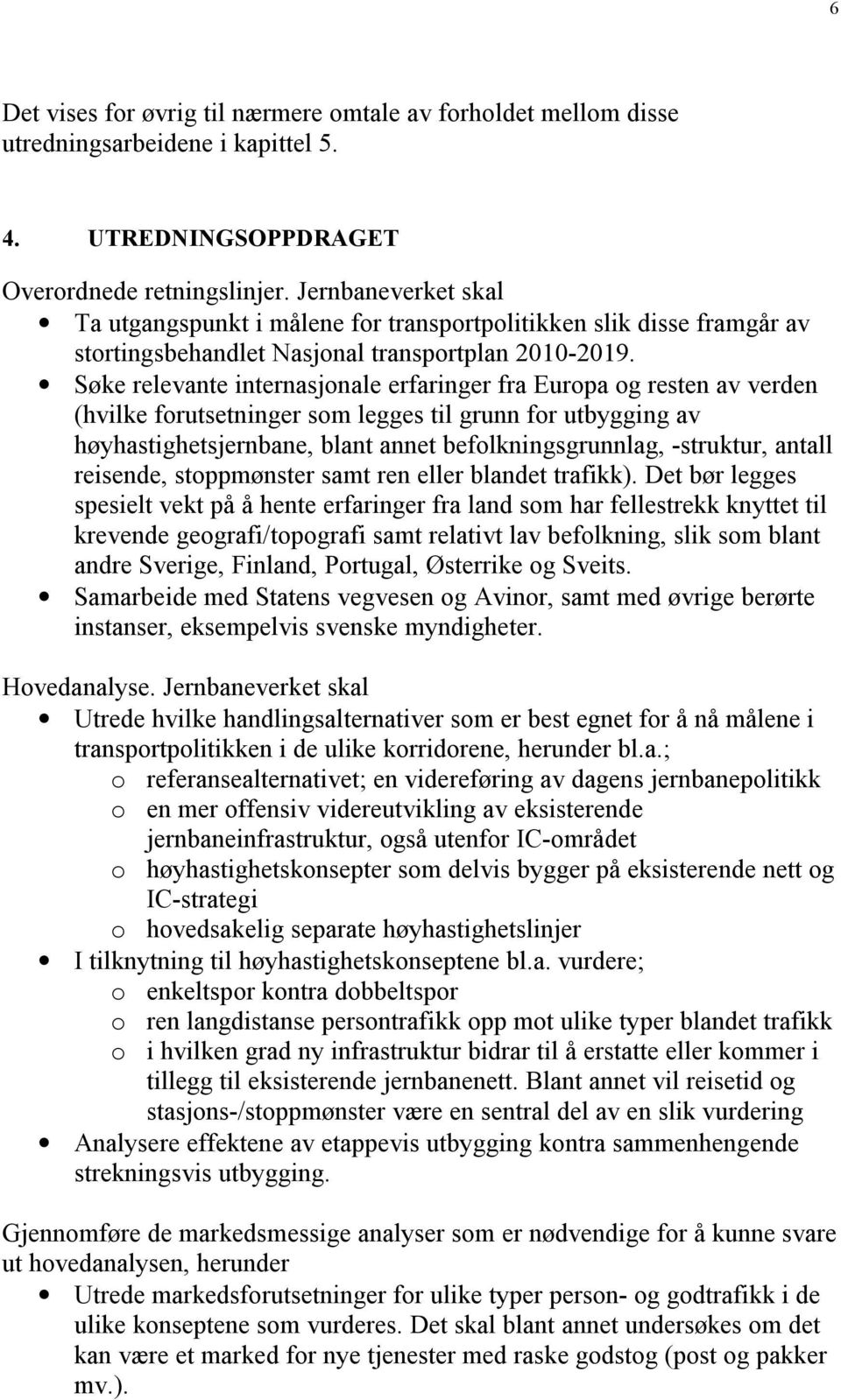 Søke relevante internasjonale erfaringer fra Europa og resten av verden (hvilke forutsetninger som legges til grunn for utbygging av høyhastighetsjernbane, blant annet befolkningsgrunnlag, -struktur,