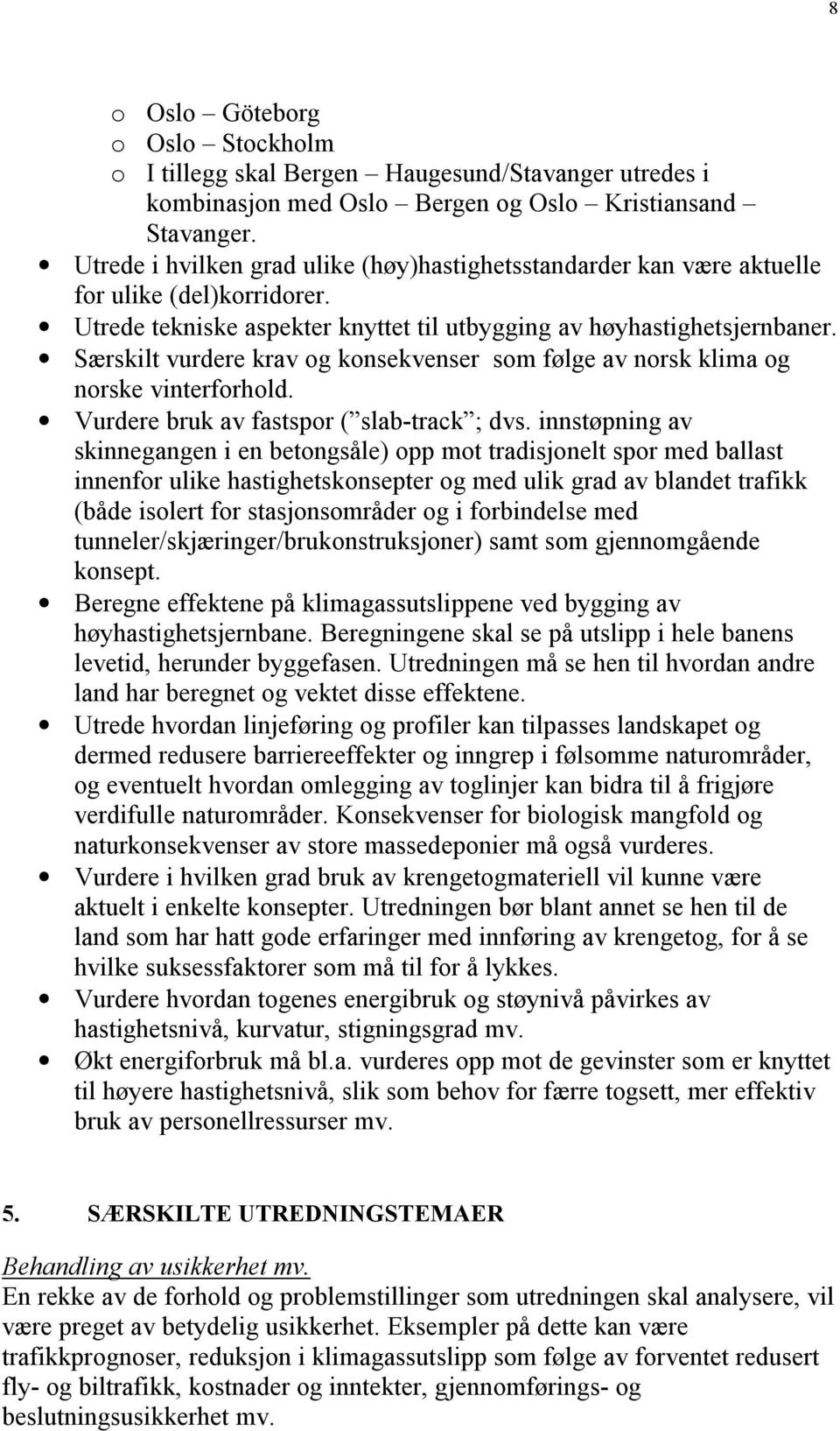 Særskilt vurdere krav og konsekvenser som følge av norsk klima og norske vinterforhold. Vurdere bruk av fastspor ( slab-track ; dvs.