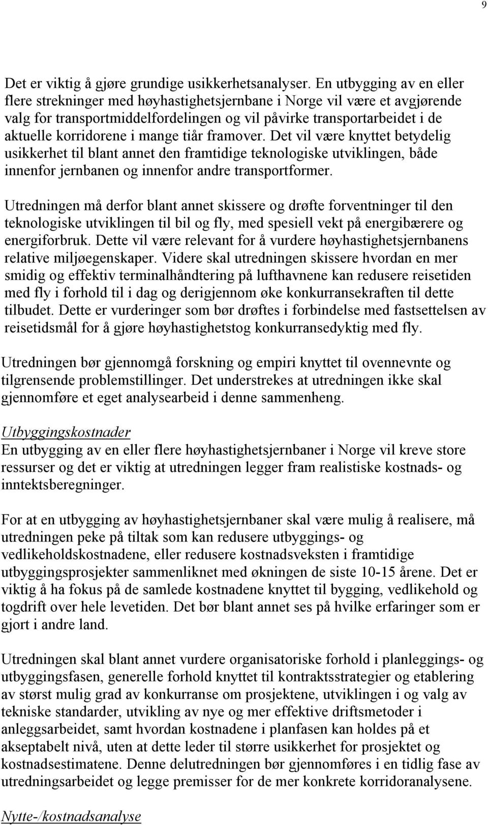 mange tiår framover. Det vil være knyttet betydelig usikkerhet til blant annet den framtidige teknologiske utviklingen, både innenfor jernbanen og innenfor andre transportformer.