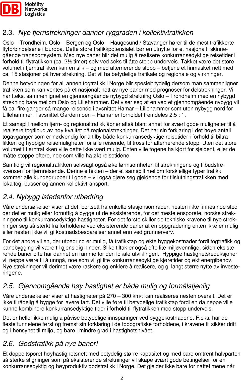 2½ timer) selv ved seks til åtte stopp underveis. Takket være det store volumet i fjerntrafikken kan en slik og med alternerende stopp betjene et finmasket nett med ca. 15 stasjoner på hver strekning.