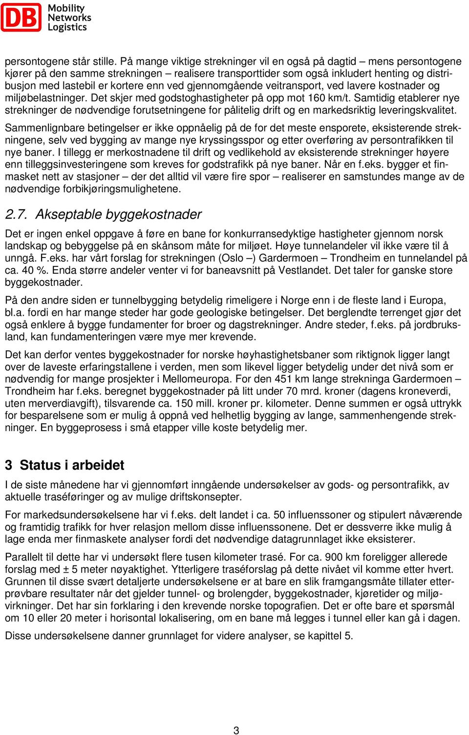 ved gjennomgående veitransport, ved lavere kostnader og miljøbelastninger. Det skjer med godstoghastigheter på opp mot 160 km/t.