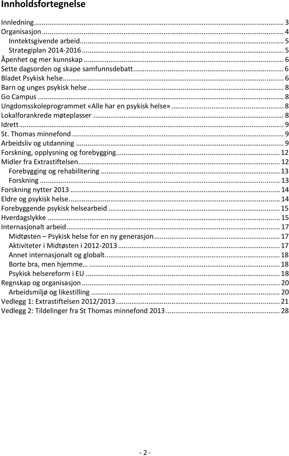 Thomas minnefond... 9 Arbeidsliv og utdanning... 9 Forskning, opplysning og forebygging... 12 Midler fra Extrastiftelsen... 12 Forebygging og rehabilitering... 13 Forskning... 13 Forskning nytter 2013.