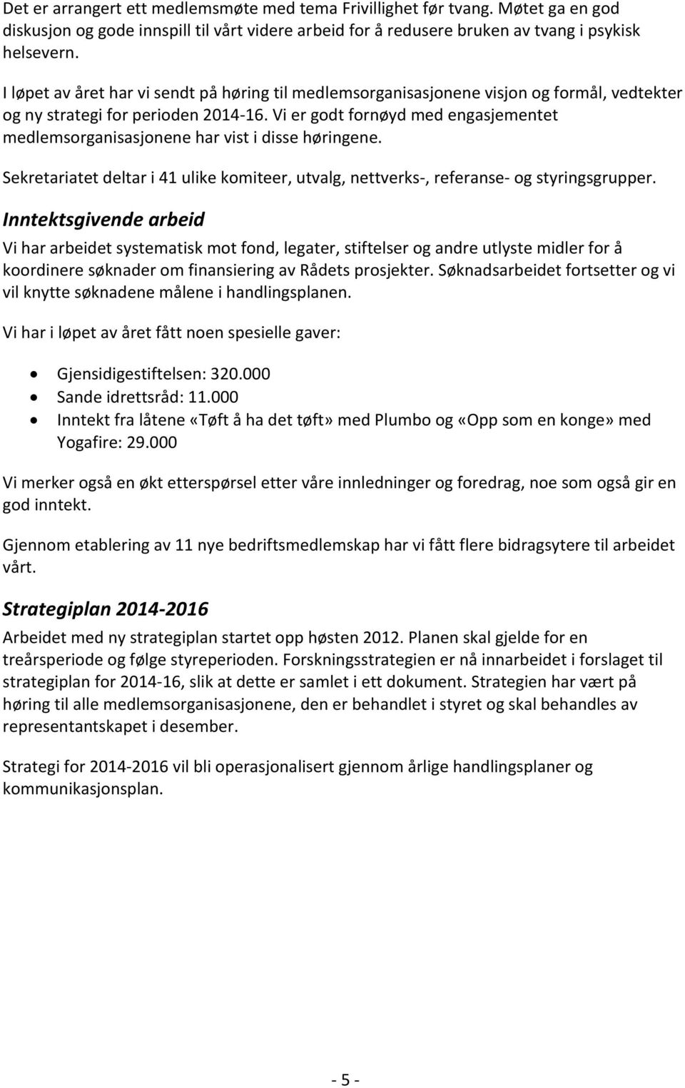 Vi er godt fornøyd med engasjementet medlemsorganisasjonene har vist i disse høringene. Sekretariatet deltar i 41 ulike komiteer, utvalg, nettverks-, referanse- og styringsgrupper.