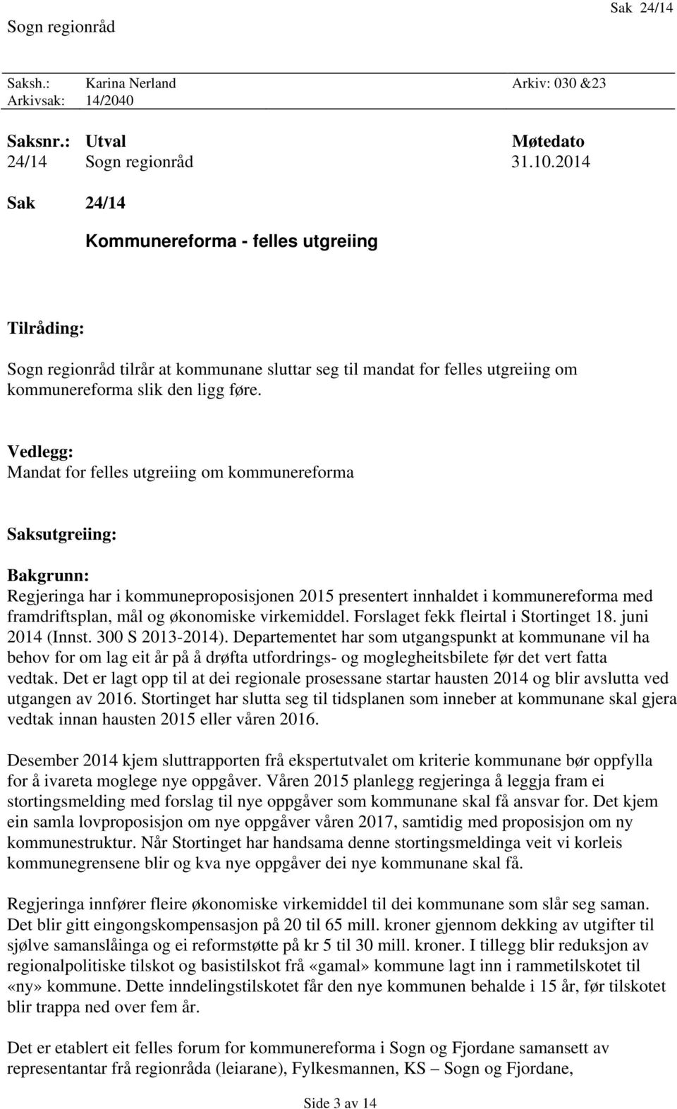 Vedlegg: Mandat for felles utgreiing om kommunereforma Saksutgreiing: Bakgrunn: Regjeringa har i kommuneproposisjonen 2015 presentert innhaldet i kommunereforma med framdriftsplan, mål og økonomiske