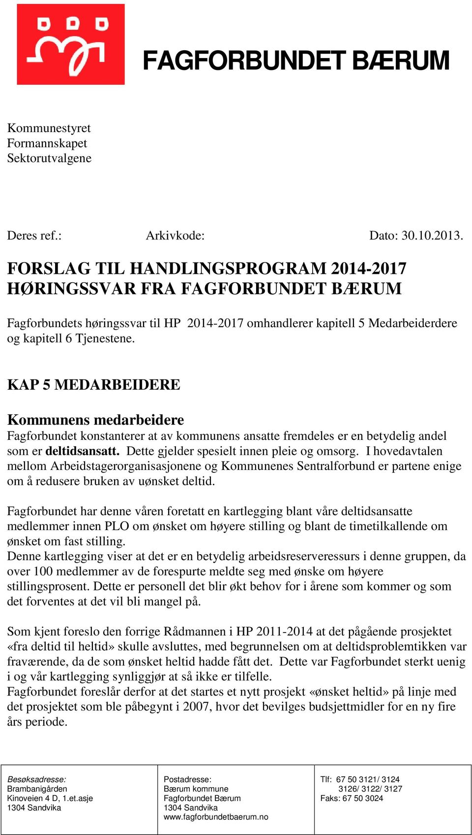 KAP 5 MEDARBEIDERE Kommunens medarbeidere Fagforbundet konstanterer at av kommunens ansatte fremdeles er en betydelig andel som er deltidsansatt. Dette gjelder spesielt innen pleie og omsorg.