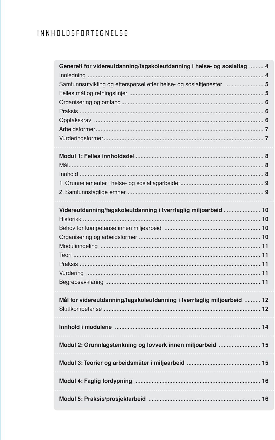 Grunnelementer i helse- og sosialfagarbeidet... 9 2. Samfunnsfaglige emner... 9 Videreutdanning/fagskoleutdanning i tverrfaglig miljøarbeid... 10 Historikk... 10 Behov for kompetanse innen miljøarbeid.