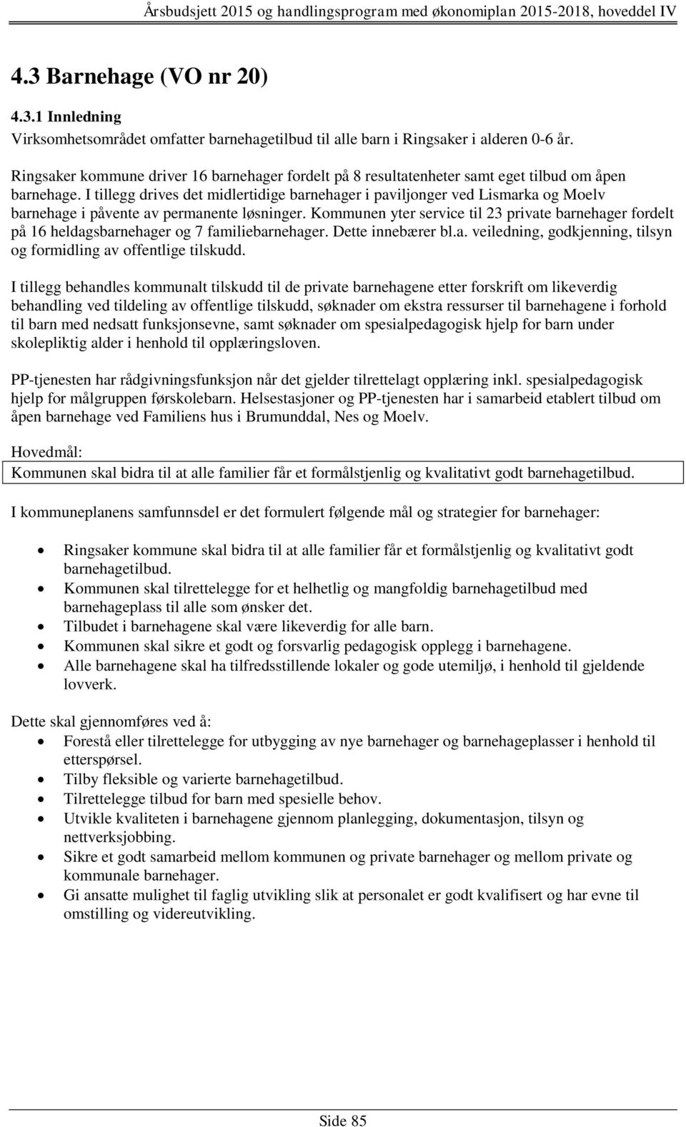 I tillegg drives det midlertidige barnehager i paviljonger ved Lismarka og Moelv barnehage i påvente av permanente løsninger.