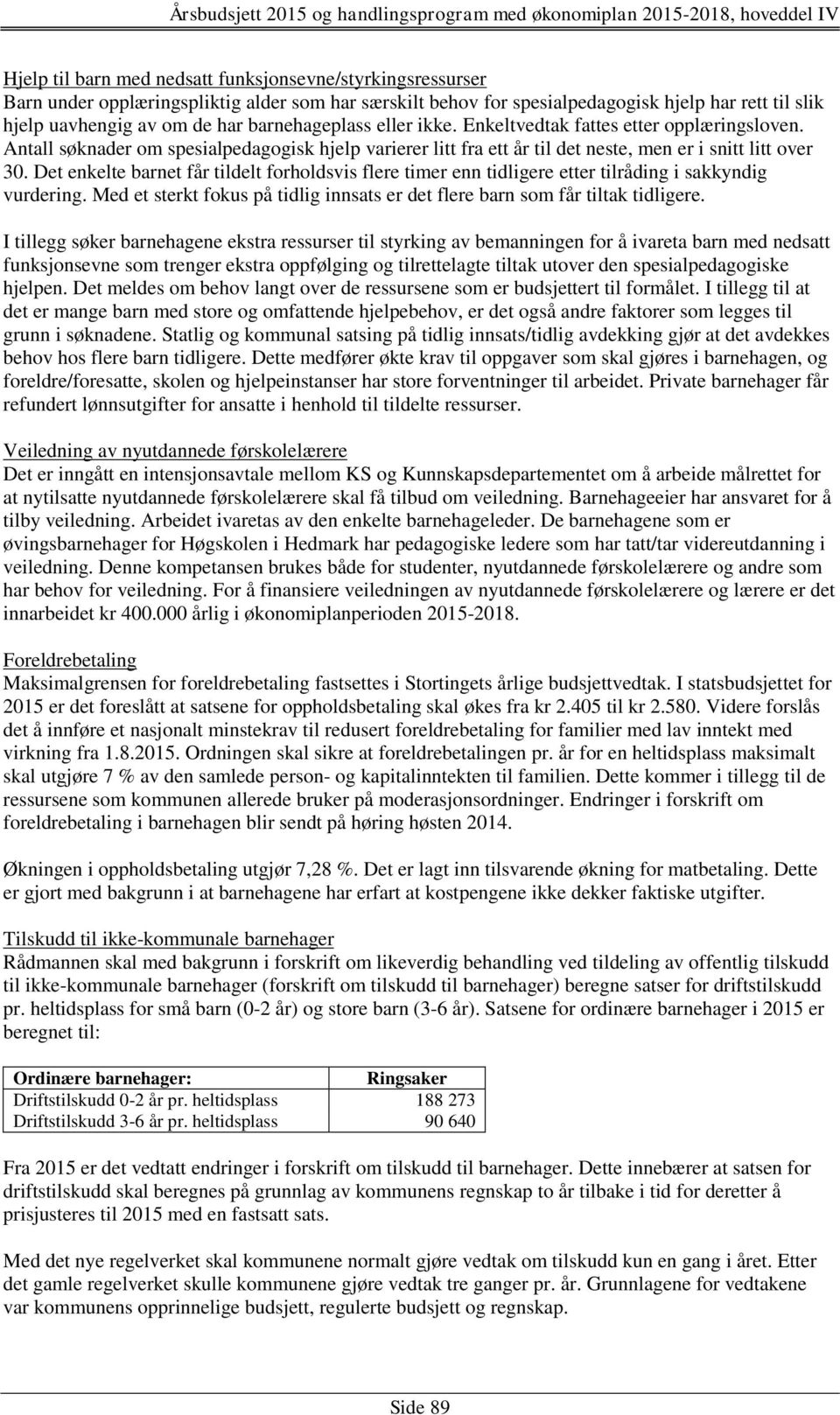 Det enkelte barnet får tildelt forholdsvis flere timer enn tidligere etter tilråding i sakkyndig vurdering. Med et sterkt fokus på tidlig innsats er det flere barn som får tiltak tidligere.