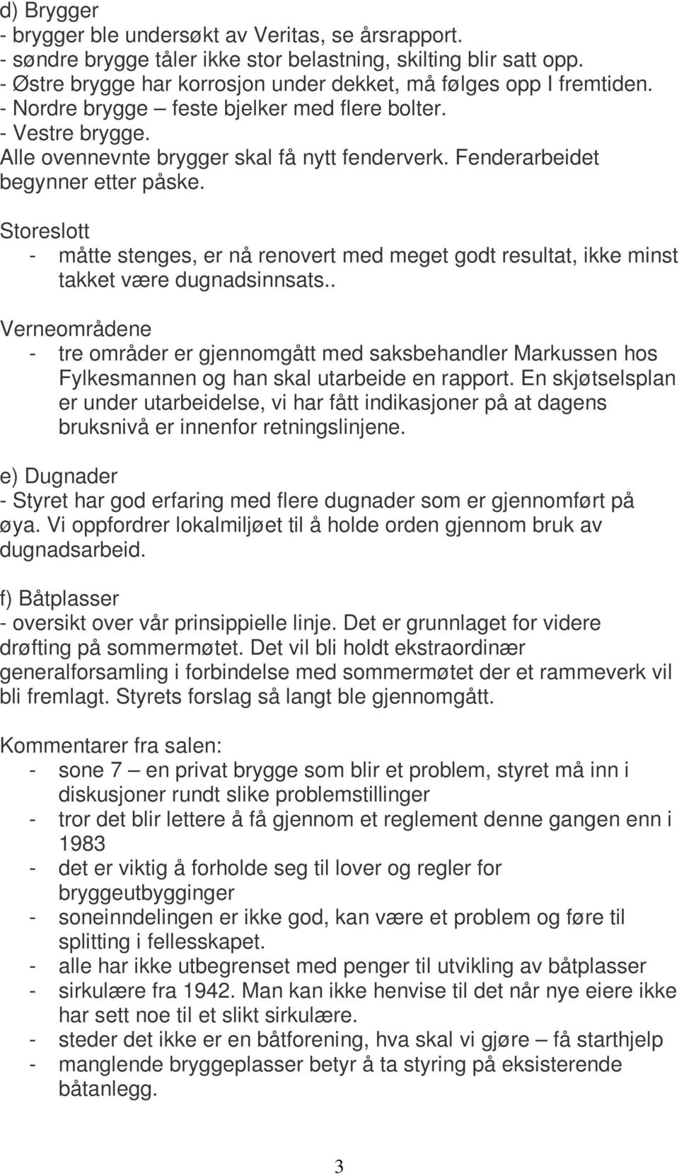 Storeslott - måtte stenges, er nå renovert med meget godt resultat, ikke minst takket være dugnadsinnsats.