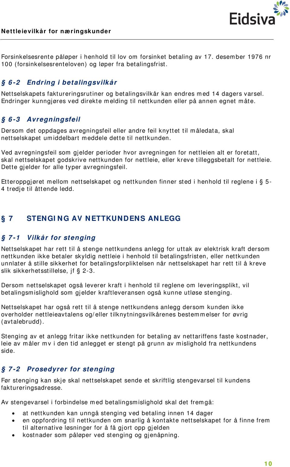 6-3 Avregningsfeil Dersom det oppdages avregningsfeil eller andre feil knyttet til måledata, skal nettselskapet umiddelbart meddele dette til nettkunden.