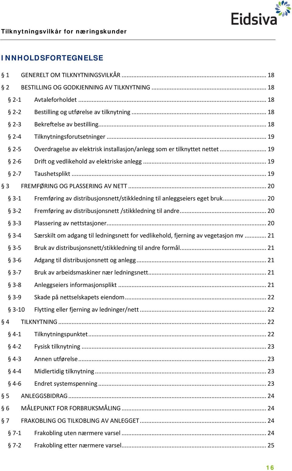 .. 19 2-5 Overdragelse av elektrisk installasjon/anlegg som er tilknyttet nettet... 19 2-6 Drift og vedlikehold av elektriske anlegg... 19 2-7 Taushetsplikt... 19 3 FREMFØRING OG PLASSERING AV NETT.