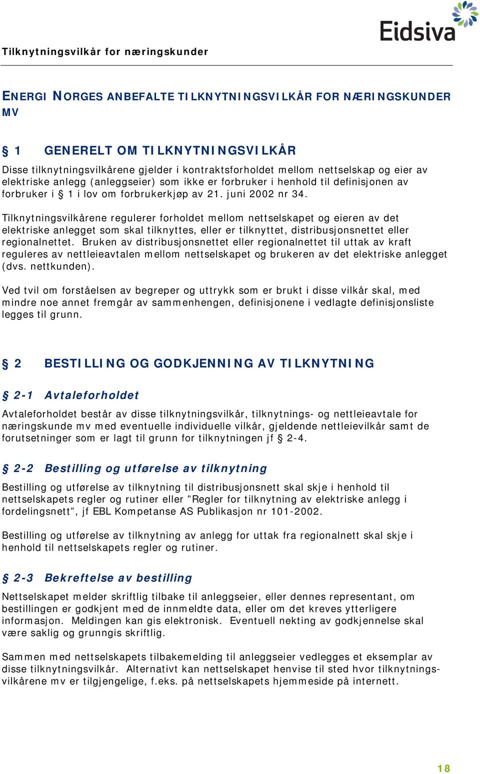 Tilknytningsvilkårene regulerer forholdet mellom nettselskapet og eieren av det elektriske anlegget som skal tilknyttes, eller er tilknyttet, distribusjonsnettet eller regionalnettet.