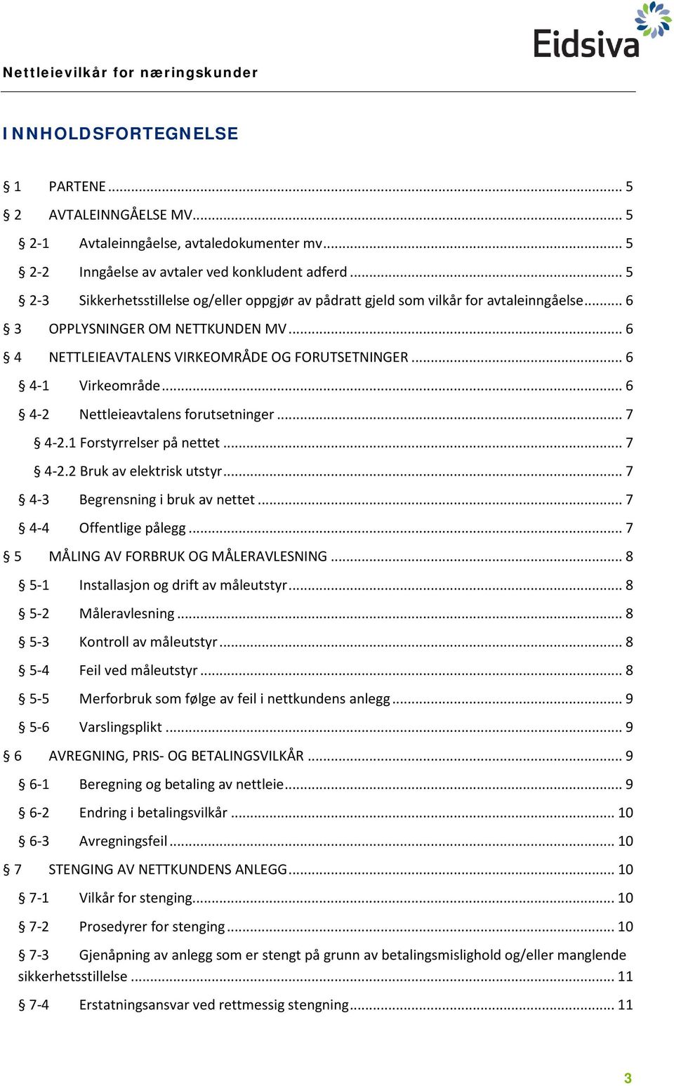 .. 6 4-1 Virkeområde... 6 4-2 Nettleieavtalens forutsetninger... 7 4-2.1 Forstyrrelser på nettet... 7 4-2.2 Bruk av elektrisk utstyr... 7 4-3 Begrensning i bruk av nettet... 7 4-4 Offentlige pålegg.