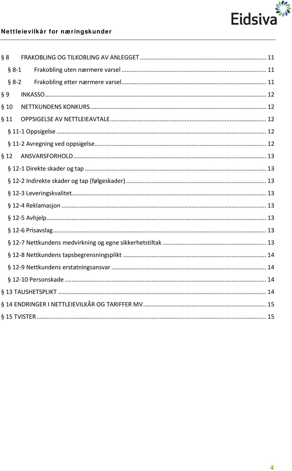 .. 13 12-2 Indirekte skader og tap (følgeskader)... 13 12-3 Leveringskvalitet... 13 12-4 Reklamasjon... 13 12-5 Avhjelp... 13 12-6 Prisavslag.