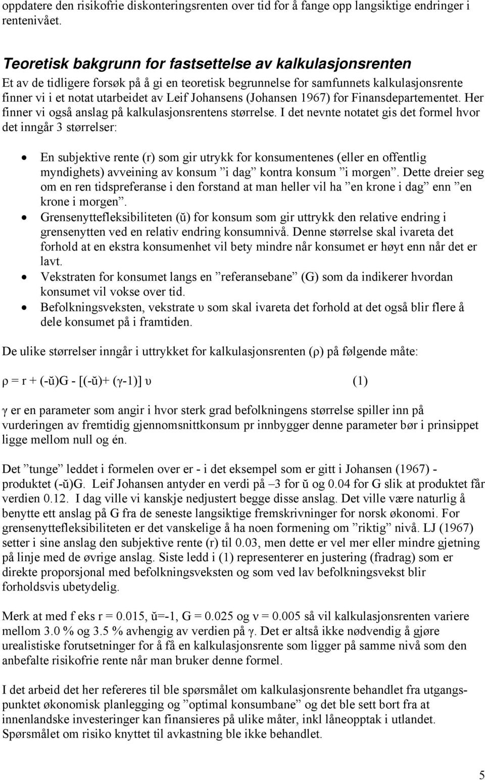 (Johansen 1967) for Finansdepartementet. Her finner vi også anslag på kalkulasjonsrentens størrelse.