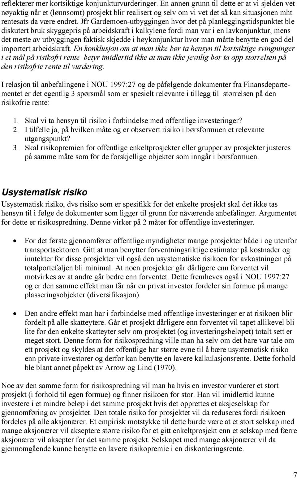 Jfr Gardemoen-utbyggingen hvor det på planleggingstidspunktet ble diskutert bruk skyggepris på arbeidskraft i kalkylene fordi man var i en lavkonjunktur, mens det meste av utbyggingen faktisk skjedde