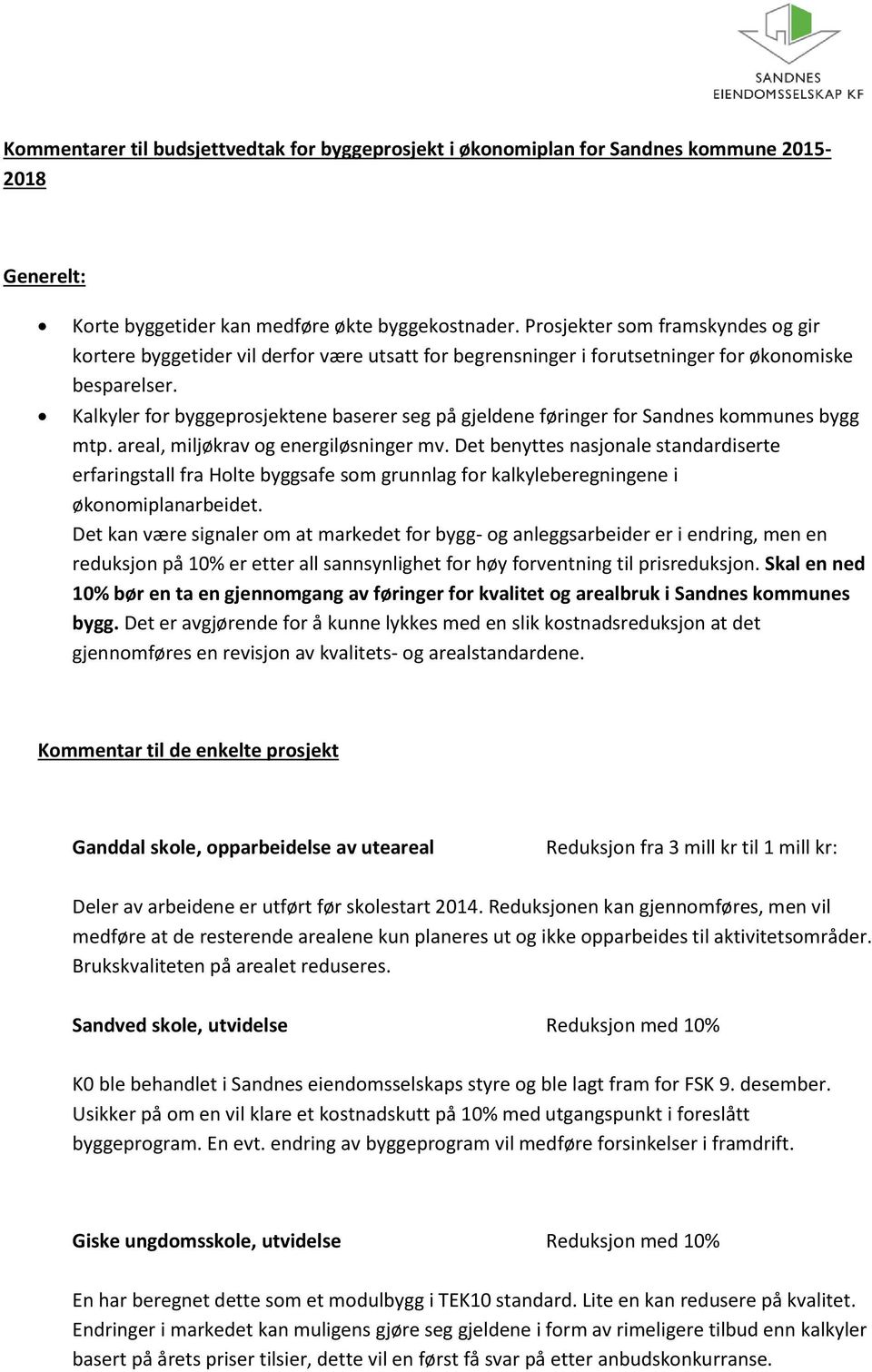 Kalkyler for byggeprosjektene baserer seg på gjeldene føringer for Sandnes kommunes bygg mtp. areal, miljøkrav og energiløsninger mv.