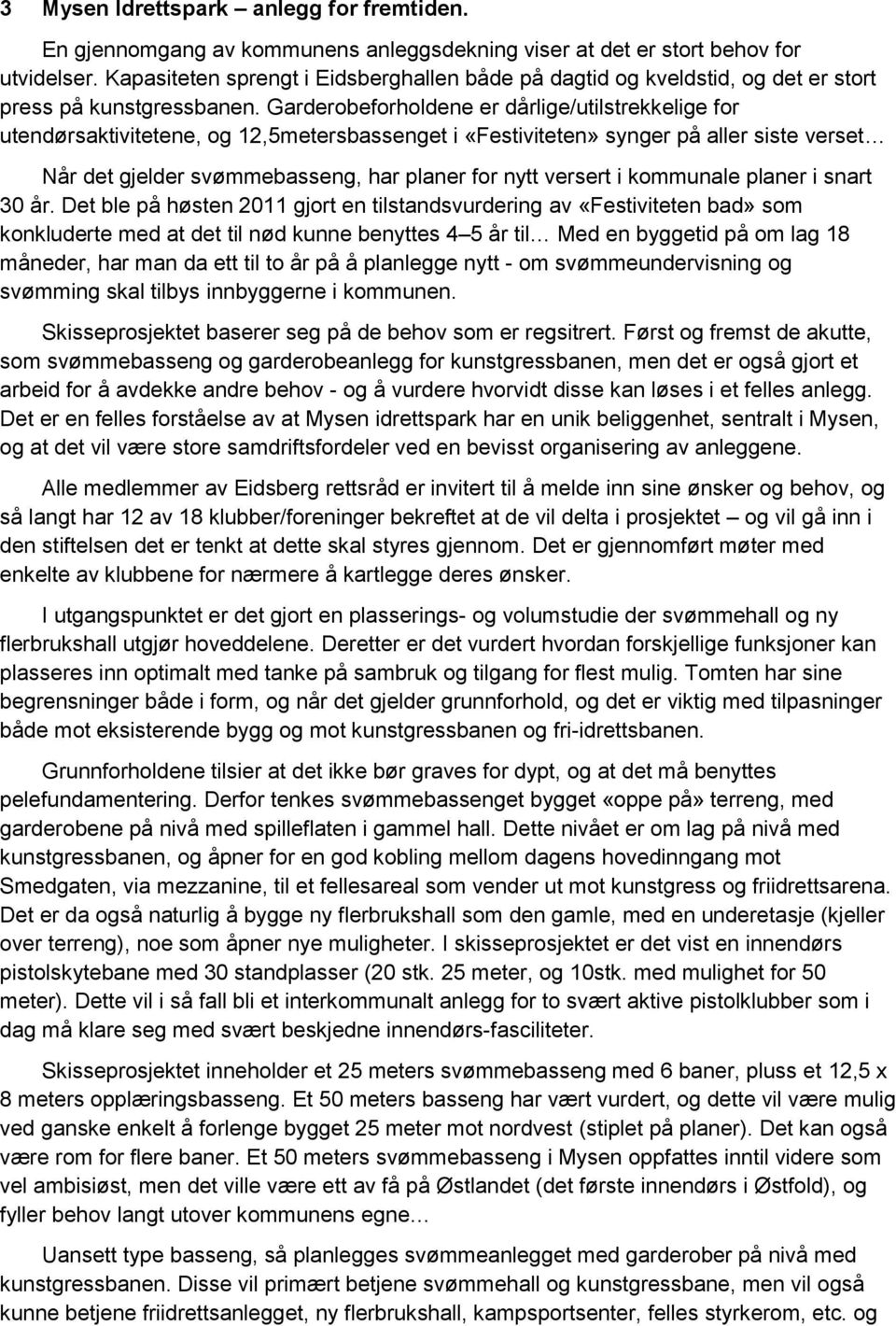 Garderobeforholdene er dårlige/utilstrekkelige for utendørsaktivitetene, og 12,5metersbassenget i «Festiviteten» synger på aller siste verset Når det gjelder svømmebasseng, har planer for nytt