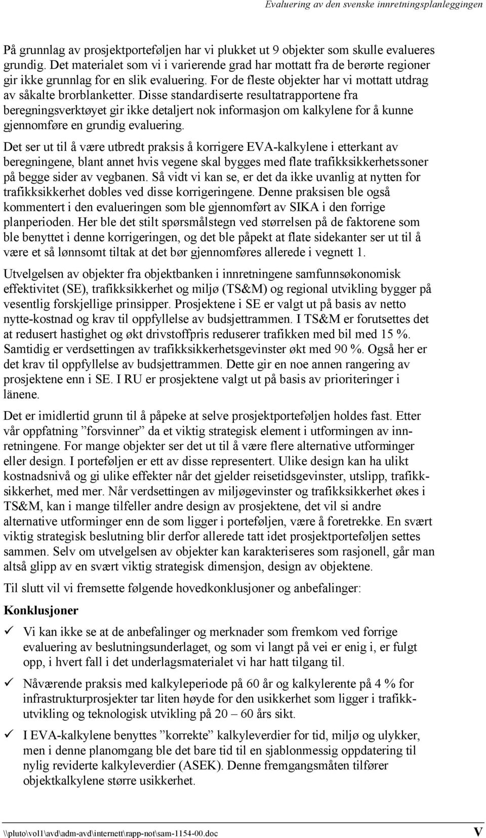 Disse standardiserte resultatrapportene fra beregningsverktøyet gir ikke detaljert nok informasjon om kalkylene for å kunne gjennomføre en grundig evaluering.