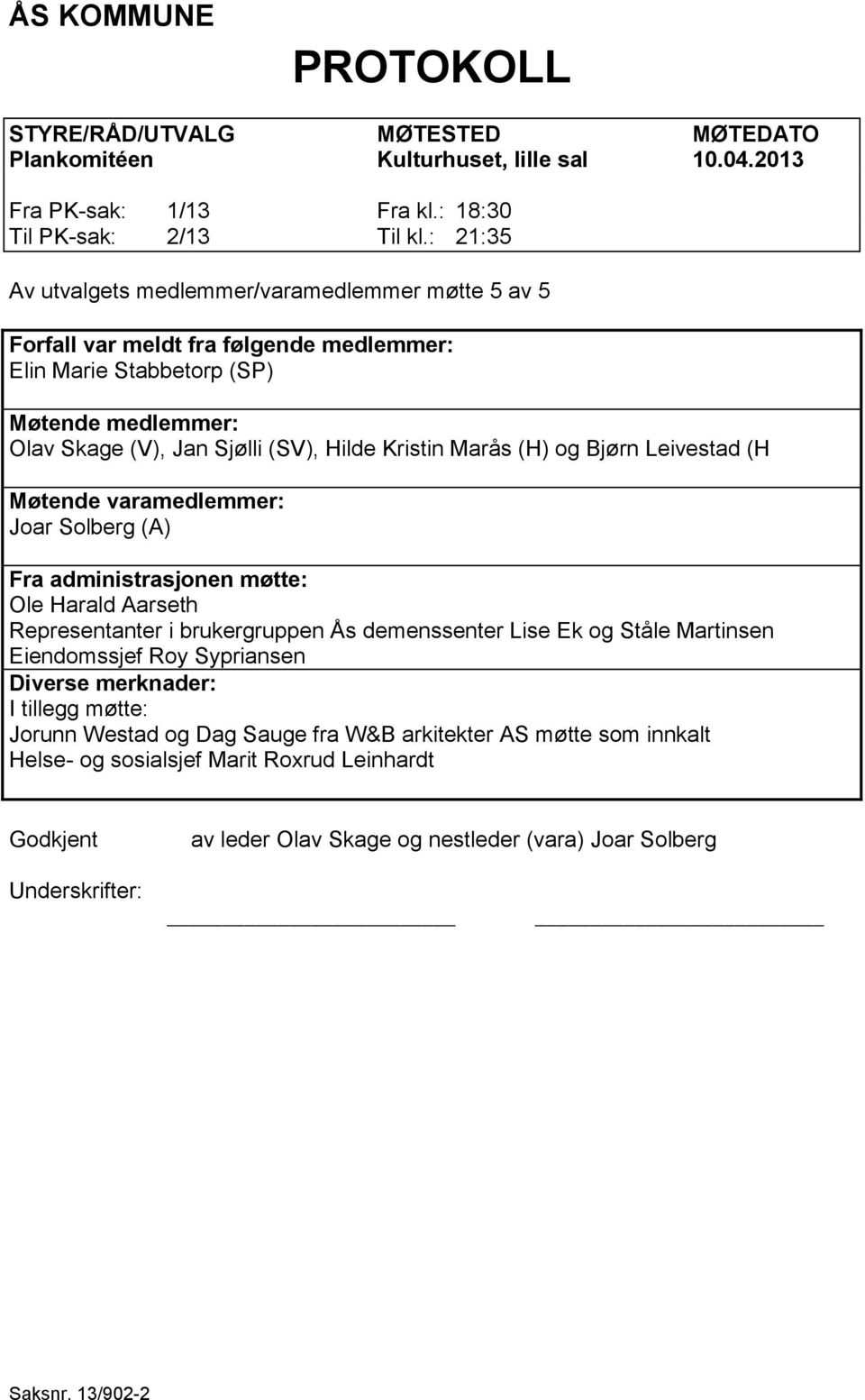 (H) og Bjørn Leivestad (H Møtende varamedlemmer: Joar Solberg (A) Fra administrasjonen møtte: Ole Harald Aarseth Representanter i brukergruppen Ås demenssenter Lise Ek og Ståle Martinsen Eiendomssjef