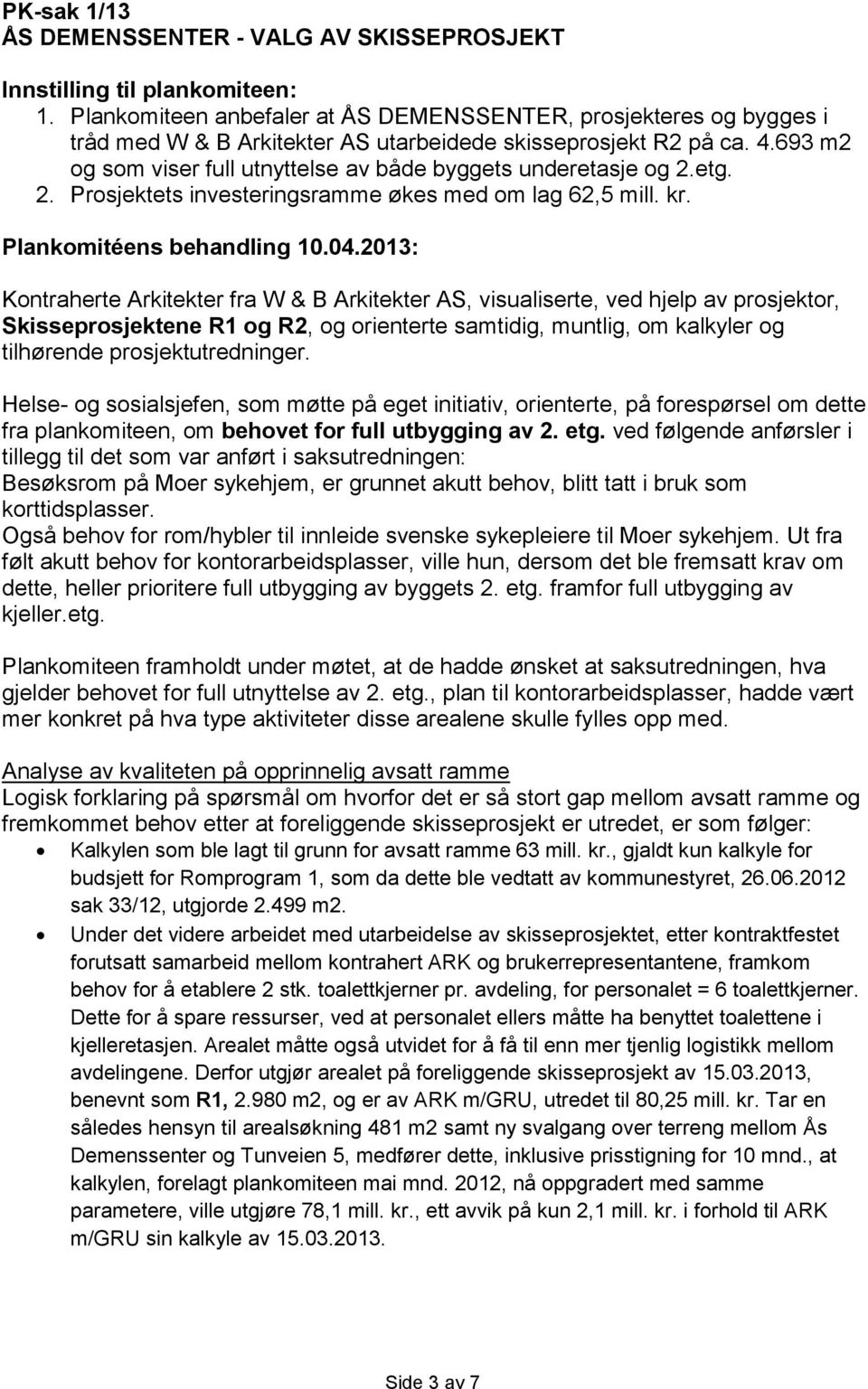 693 m2 og som viser full utnyttelse av både byggets underetasje og 2.etg. 2. Prosjektets investeringsramme økes med om lag 62,5 mill. kr. Plankomitéens behandling 10.04.