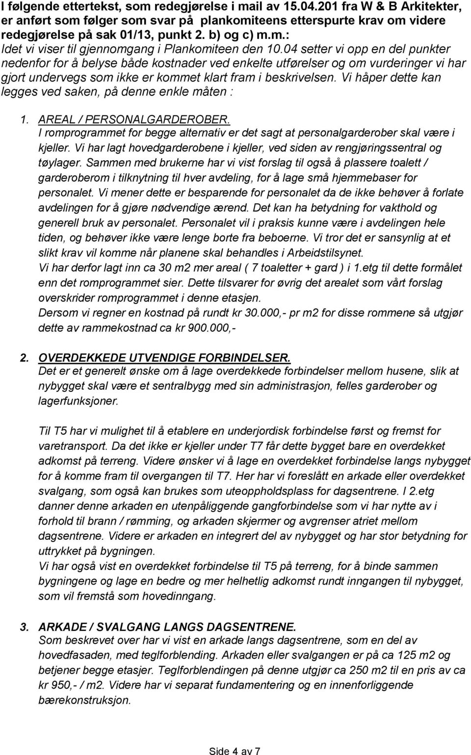 04 setter vi opp en del punkter nedenfor for å belyse både kostnader ved enkelte utførelser og om vurderinger vi har gjort undervegs som ikke er kommet klart fram i beskrivelsen.