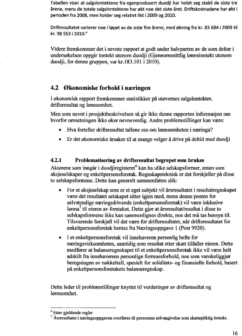 83 684 i 2009 til Videre fremkommer det i nevnte rapport at godt under halvparten av de som deltar i undersøkelsen oppgir inntekt utenom duodji (Gjennomsnittlig lønnsinntekt utenom duodji, for denne