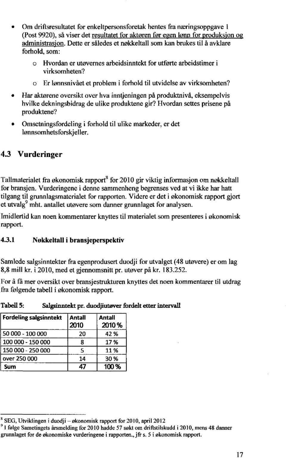 Er lønnsnivået et problem i forhold til utvidelse av virksomheten? Har aktørene oversikt over hva inntjeningen på produktnivå, eksempelvis hvilke dekningsbidrag de ulike produktene gir?