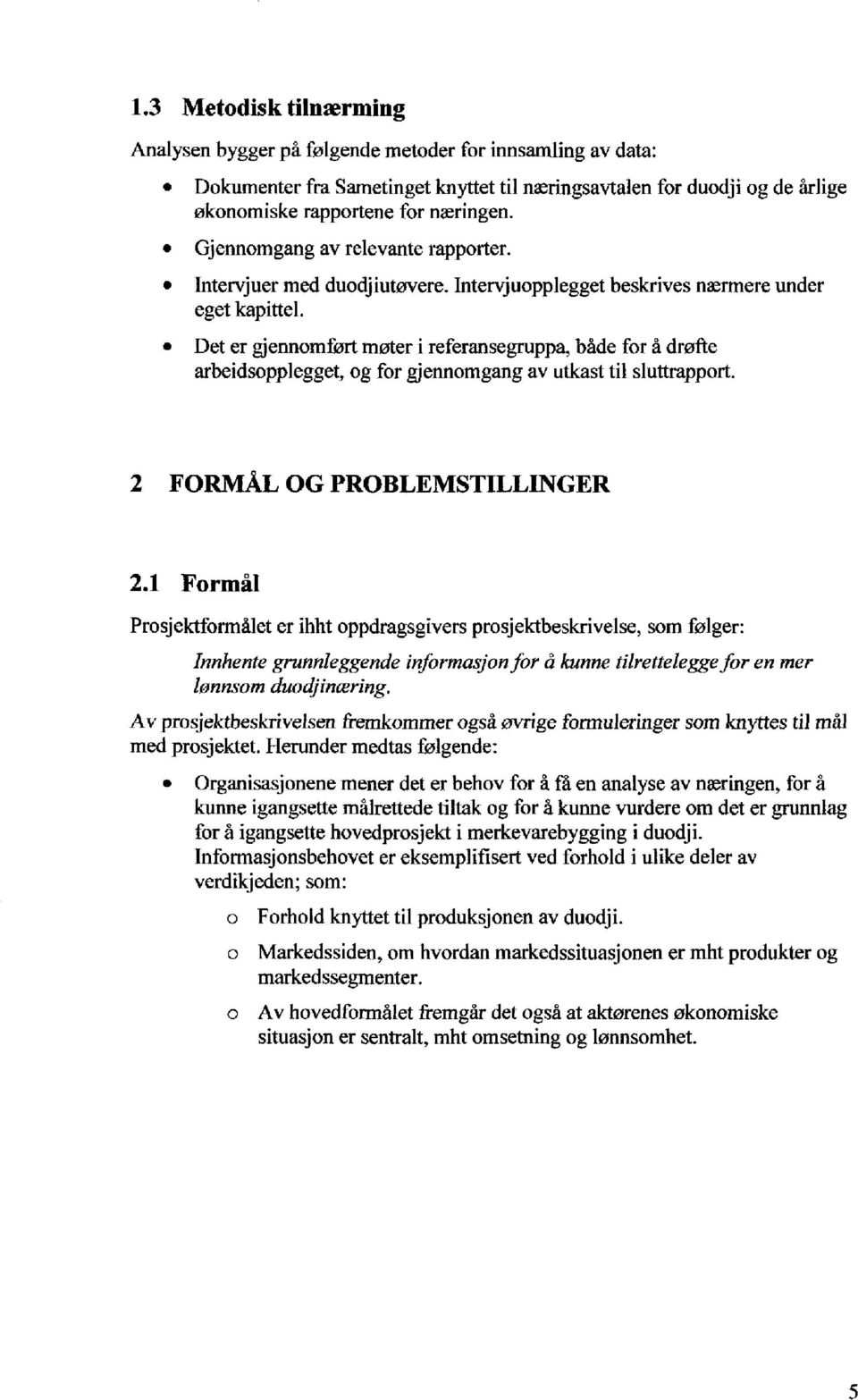 Det er gjennomført møter i referansegruppa, både for å drøfte arbeidsopplegget, og for gjennomgang av utkast til sluttrapport. 2 FORMÅL OG PROBLEMSTILLINGER 2.