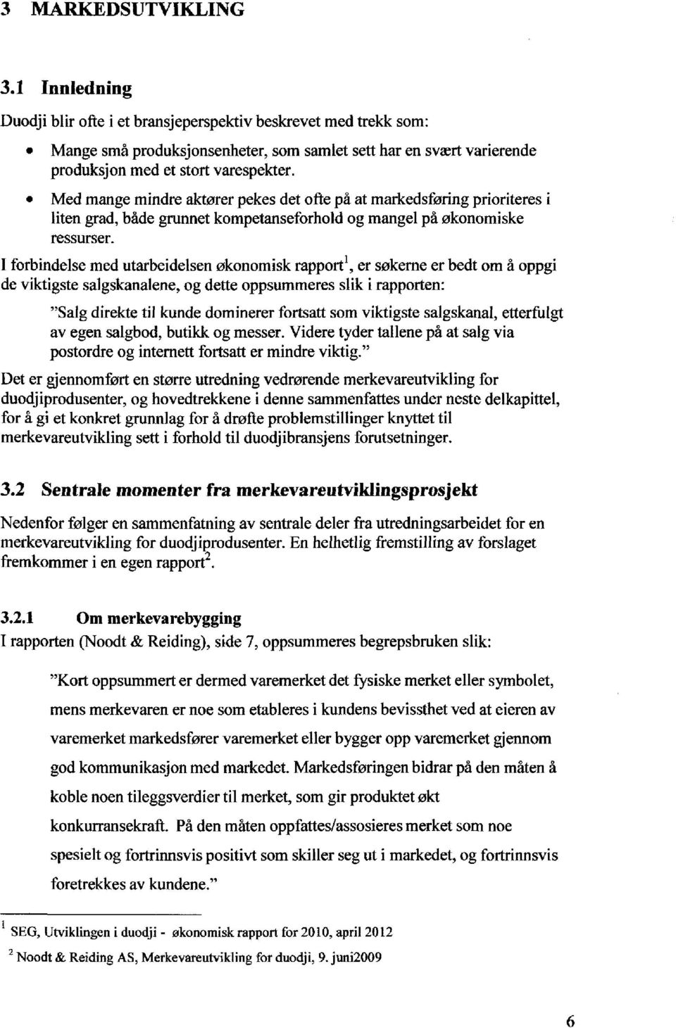 Med mange mindre aktører pekes det ofte på at markedsføring prioriteres i liten grad, både grunnet kompetanseforhold og mangel på økonomiske ressurser.