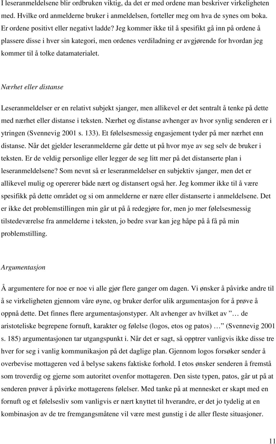 Jeg kommer ikke til å spesifikt gå inn på ordene å plassere disse i hver sin kategori, men ordenes verdiladning er avgjørende for hvordan jeg kommer til å tolke datamaterialet.