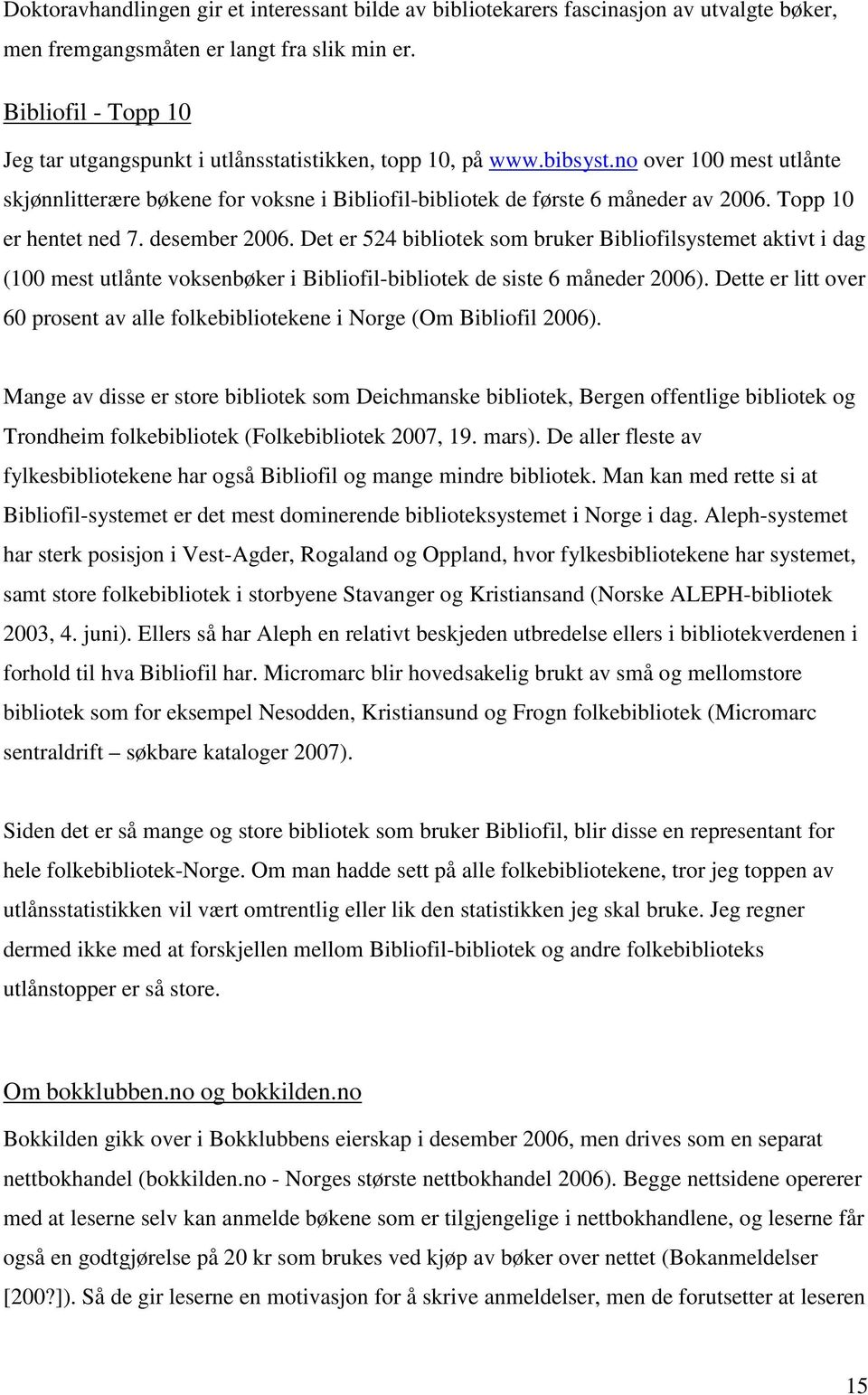 Topp 10 er hentet ned 7. desember 2006. Det er 524 bibliotek som bruker Bibliofilsystemet aktivt i dag (100 mest utlånte voksenbøker i Bibliofil-bibliotek de siste 6 måneder 2006).