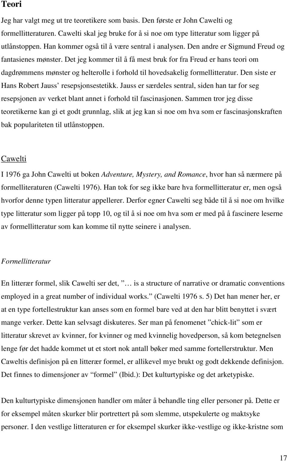 Det jeg kommer til å få mest bruk for fra Freud er hans teori om dagdrømmens mønster og helterolle i forhold til hovedsakelig formellitteratur. Den siste er Hans Robert Jauss resepsjonsestetikk.