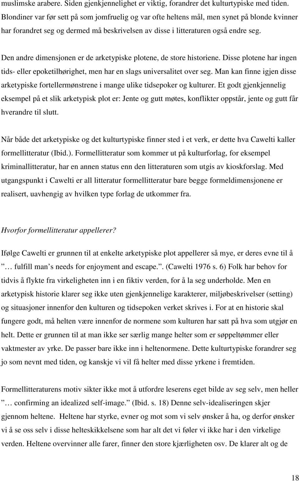 Den andre dimensjonen er de arketypiske plotene, de store historiene. Disse plotene har ingen tids- eller epoketilhørighet, men har en slags universalitet over seg.