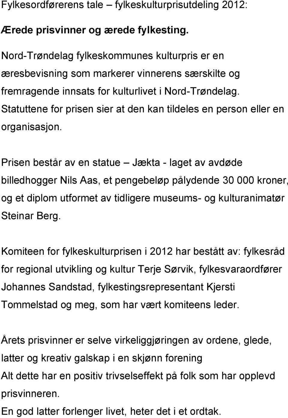 Statuttene for prisen sier at den kan tildeles en person eller en organisasjon.