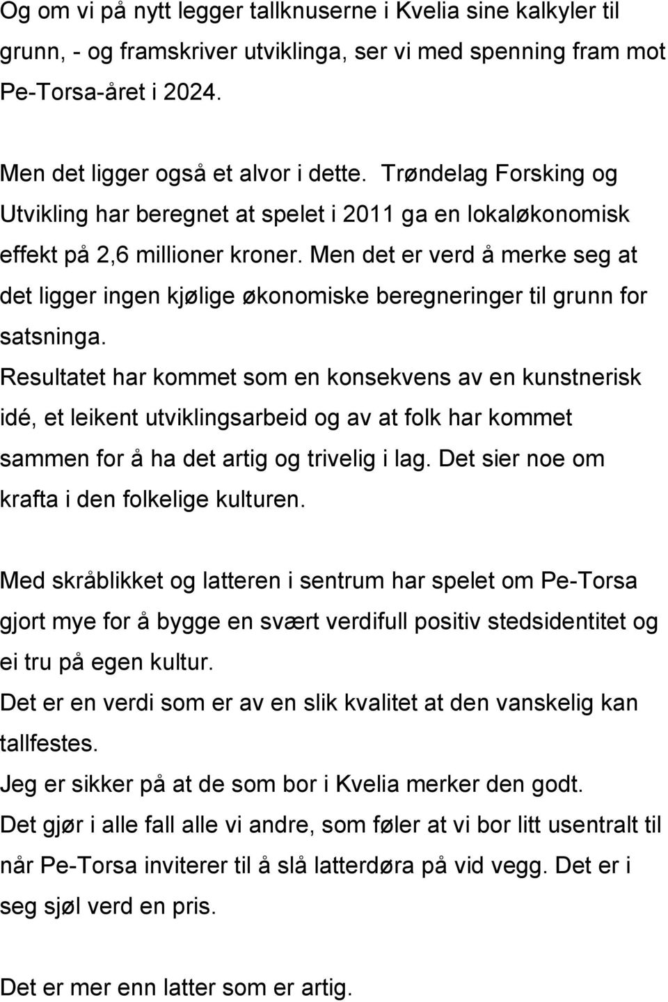 Men det er verd å merke seg at det ligger ingen kjølige økonomiske beregneringer til grunn for satsninga.