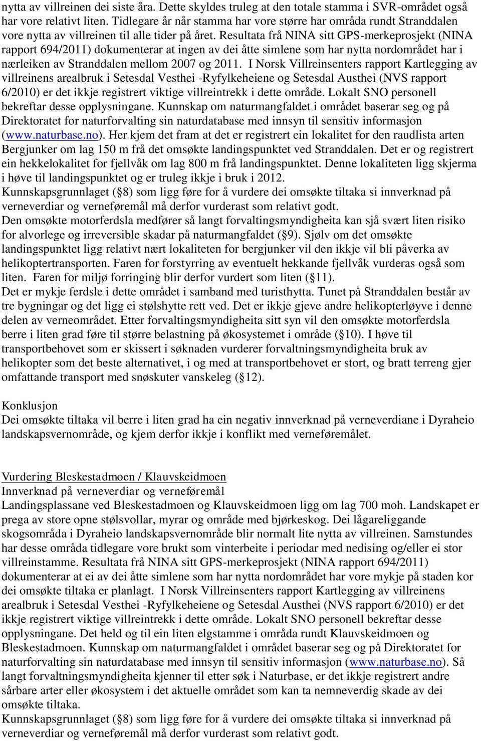 Resultata frå NINA sitt GPS-merkeprosjekt (NINA rapport 694/2011) dokumenterar at ingen av dei åtte simlene som har nytta nordområdet har i nærleiken av Stranddalen mellom 2007 og 2011.