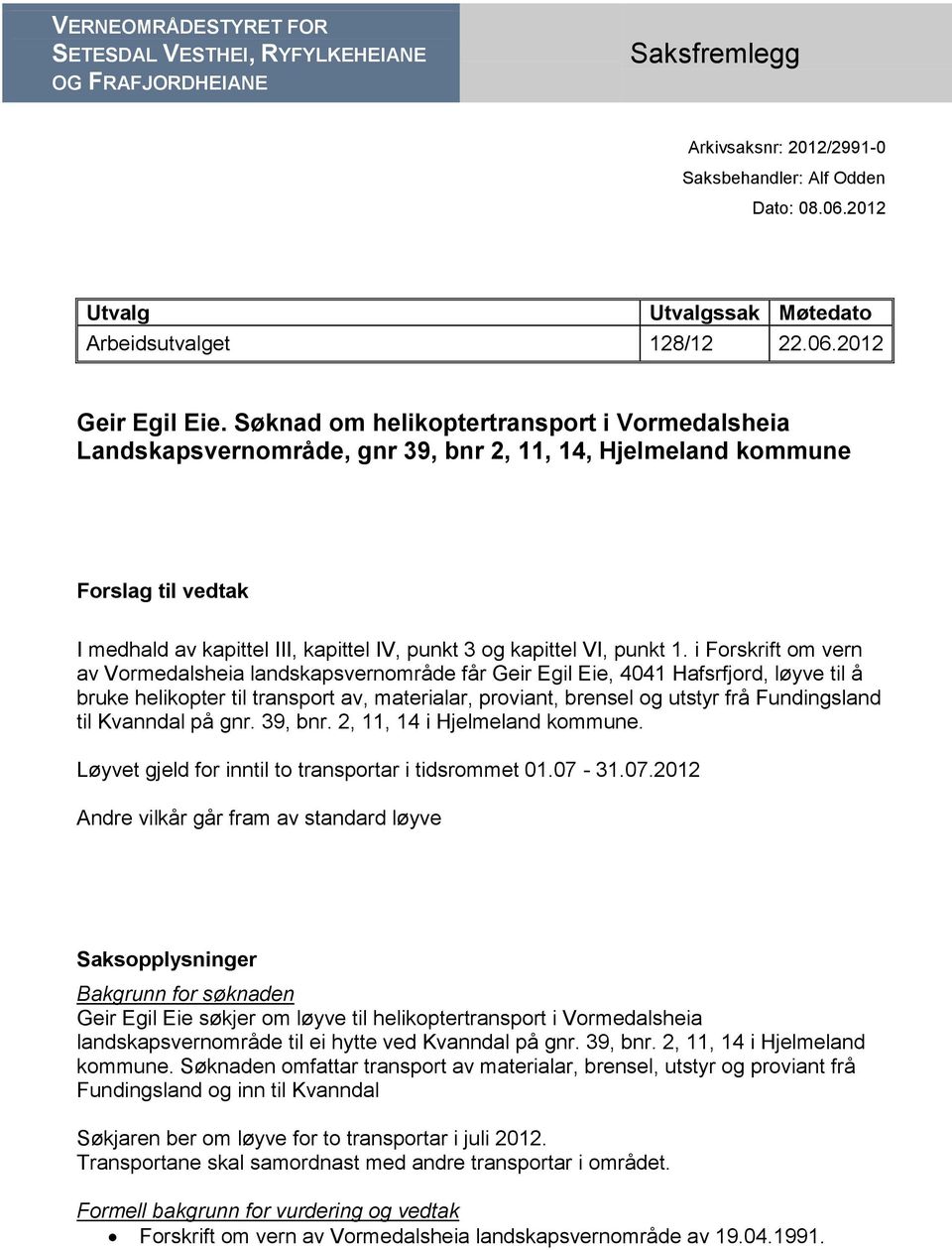 Søknad om helikoptertransport i Vormedalsheia Landskapsvernområde, gnr 39, bnr 2, 11, 14, Hjelmeland kommune Forslag til vedtak I medhald av kapittel III, kapittel IV, punkt 3 og kapittel VI, punkt 1.